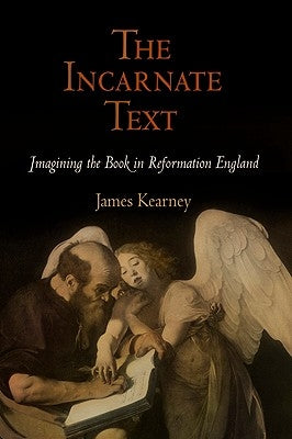 The Incarnate Text: Imagining the Book in Reformation England by Kearney, James