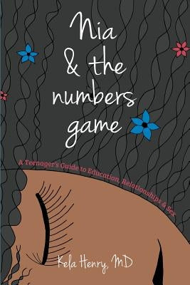 Nia & The Numbers Game: A Teenager's Guide to Education, Relationships & Sex by Henry, Kela