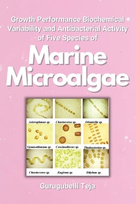 Growth Performance Biochemical Variability and Antibacterial Activity of Five Species of Marine Microalgae by Teja, Gurugubelli