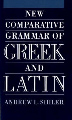 New Comparative Grammar of Greek and Latin by Sihler, Andrew L.