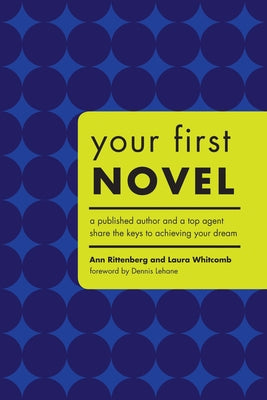 Your First Novel: A Published Author and a Top Agent Share the Keys to Achieving Your Dream by Rittenberg, Ann