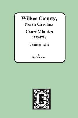 Wilkes County, North Carolina Court Minutes, 1778-1788, Vols. 1&2 by Absher, Mrs W. O.