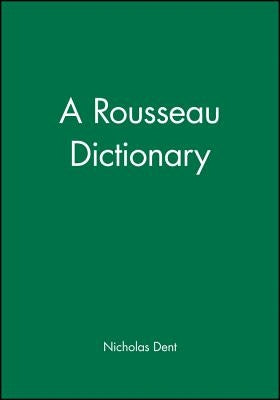 A Rousseau Dictionary by Dent, Nicholas