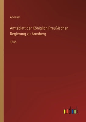 Amtsblatt der Königlich Preußischen Regierung zu Arnsberg: 1845 by Anonym