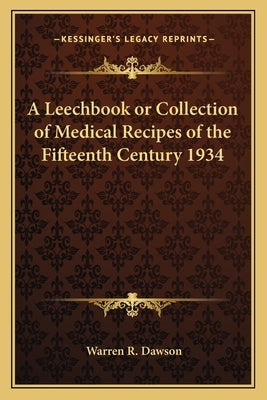 A Leechbook or Collection of Medical Recipes of the Fifteenth Century 1934 by Dawson, Warren R.