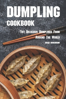 Dumpling Cookbook: Try Delicious Dumplings from Around the World by Hoskinson, Brad