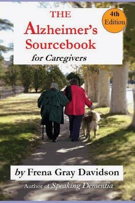 The Alzheimer's Sourcebook, 4th edition: A Practical Guide to Getting Through The Day by Gray-Davidson, Frena