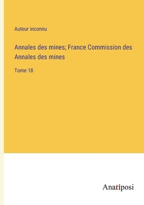 Annales des mines; France Commission des Annales des mines: Tome 18 by Auteur Inconnu