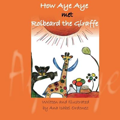 How Aye Aye met Roibeard the Giraffe by Ordonez, Ana Isabel