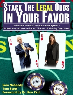 Stack the Legal Odds in Your Favor: Understand America's Corrupt Judicial System-Protect Yourself Now and Boost Chances of Winning Cases Later by Naheedy, Sara