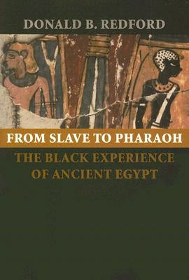 From Slave to Pharaoh: The Black Experience of Ancient Egypt by Redford, Donald B.