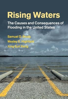 Rising Waters: The Causes and Consequences of Flooding in the United States by Brody, Samuel D.