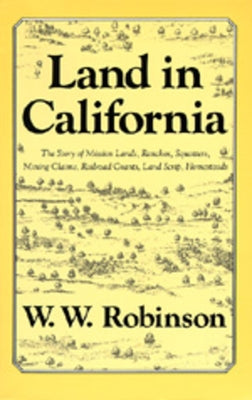 Land in California: Story of Mission Lands Ranchos Squatters by Robinson, W. W.