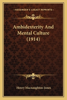 Ambidexterity And Mental Culture (1914) by Macnaughton-Jones, Henry