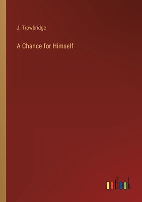 A Chance for Himself by Trowbridge, J.