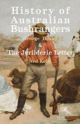 History of Australian Bushrangers: & the Jerilderie Letter by Boxall, George E.