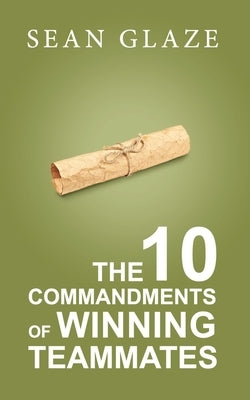 The 10 Commandments of Winning Teammates by Glaze, Sean
