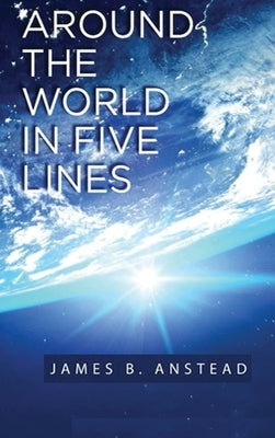 Around The World In Five Lines by Anstead, James B.