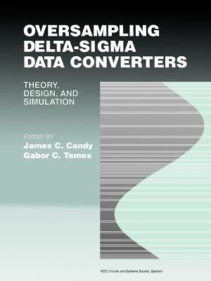 Oversampling Delta-SIGMA Data Converters: Theory, Design, and Simulation by Candy, James C.