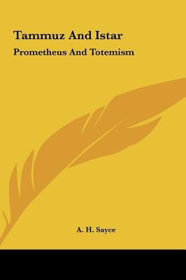 Tammuz and Istar: Prometheus and Totemism by Sayce, A. H.