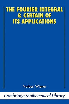 The Fourier Integral and Certain of Its Applications by Wiener, Norbert