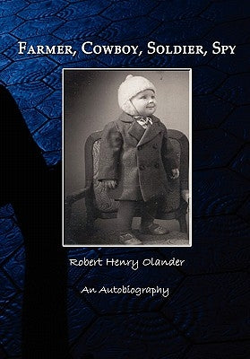 Farmer, Cowboy, Soldier, Spy: An Autobiography by Olander, Robert Henry