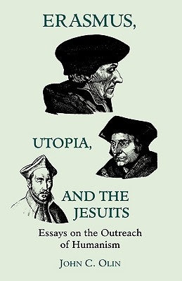 Erasmus, Utopia, and the Jesuits: Essays on the Outreach of Humanism by Olin, John C.