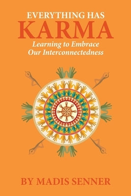 Everything Has Karma: Learning to Embrace Our Interconnectedness by Senner, Madis
