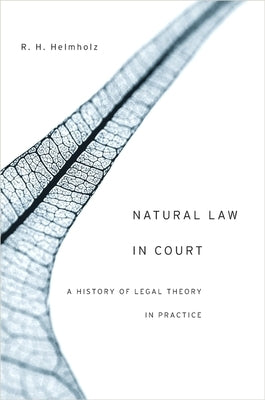Natural Law in Court: A History of Legal Theory in Practice by Helmholz, R. H.
