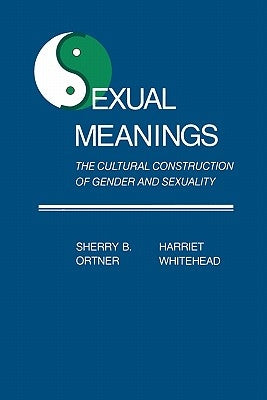 Sexual Meanings: The Cultural Construction of Gender and Sexuality by Ortner, Sherry B.