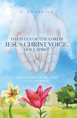 To Listen of the Lord's Jesus Christ Voice, Holy Spirit by Dumanjug, F.