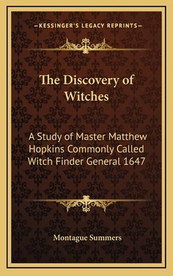 The Discovery of Witches: A Study of Master Matthew Hopkins Commonly Called Witch Finder General 1647 by Summers, Montague