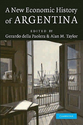A New Economic History of Argentina by Della Paolera, Gerardo