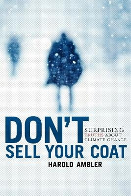 Don't Sell Your Coat: Surprising Truths About Climate Change by Ambler, Harold