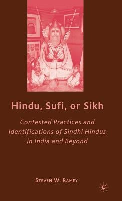 Hindu, Sufi, or Sikh: Contested Practices and Identifications of Sindhi Hindus in India and Beyond by Ramey, S.