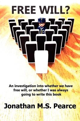Free Will? an Investigation Into Whether We Have Choice, or Whether I Was Always Going to Write This Book. by Pearce, Jonathan M. S.