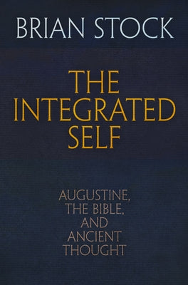 The Integrated Self: Augustine, the Bible, and Ancient Thought by Stock, Brian