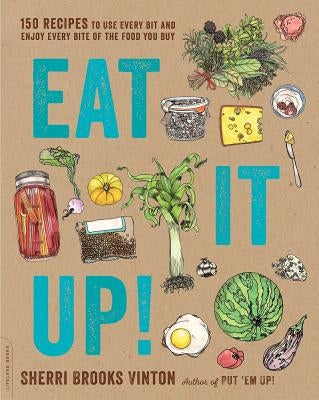 Eat It Up!: 150 Recipes to Use Every Bit and Enjoy Every Bite of the Food You Buy by Vinton, Sherri Brooks