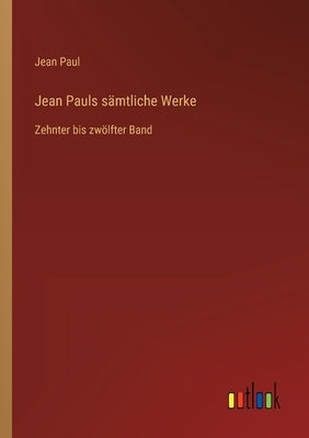 Jean Pauls sämtliche Werke: Zehnter bis zwölfter Band by Paul, Jean