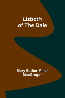 Lizbeth of the Dale by Esther Miller MacGregor, Mary