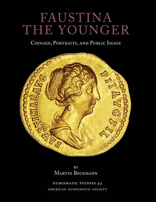 Faustina the Younger: Coins, Portraits, and Public Image by Beckmann, Martin