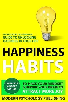 Happiness: Habits to Hack Your Mindset & Rewire Your Brain to Attract More Joy by Publishing, Modern Psychology