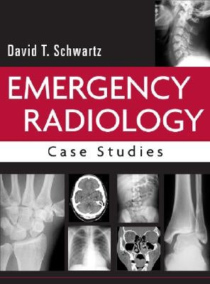 Emergency Radiology: Case Studies by Schwartz, David