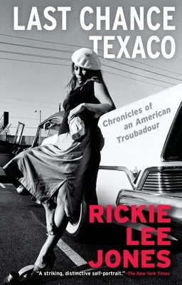 Last Chance Texaco: Chronicles of an American Troubadour by Jones, Rickie Lee