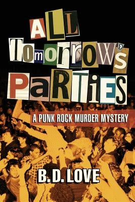 All Tomorrow's Parties: A Punk Rock Murder Mystery by Love, B. D.