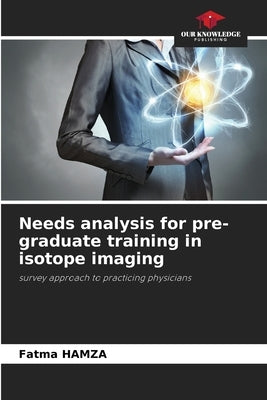 Needs analysis for pre-graduate training in isotope imaging by Hamza, Fatma