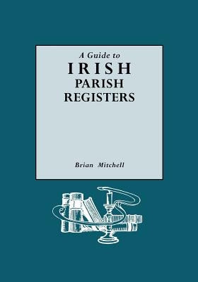 A Guide to Irish Parish Registers by Mitchell, Brian