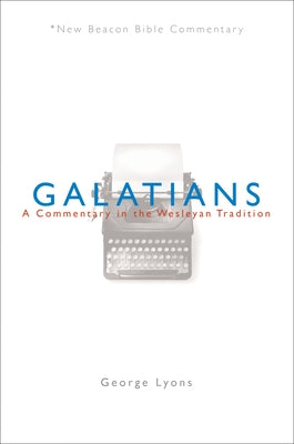 Nbbc, Galatians: A Commentary in the Wesleyan Tradition by Lyons, George
