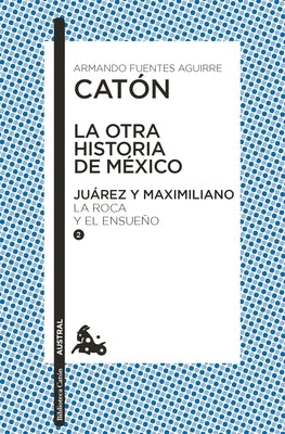 La Otra Historia de México. Juárez Y Maximiliano II by Fuentes Aguirre Cat&#243;n, Armando