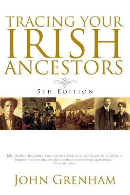 Tracing Your Irish Ancestors. Fifth Edition by Grenham, John